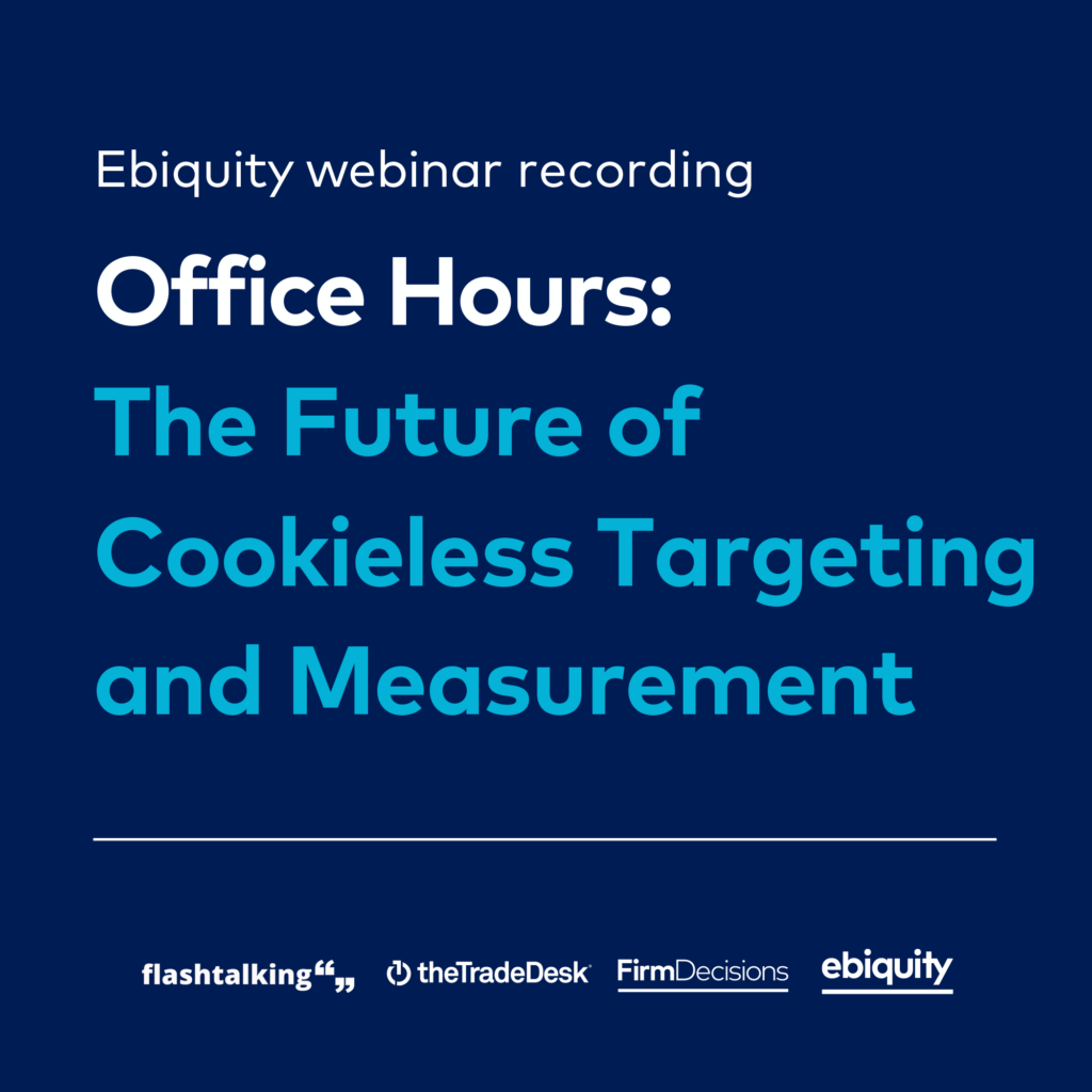 Ebiquity digital event: The Future of Cookieless Targeting & Measurement